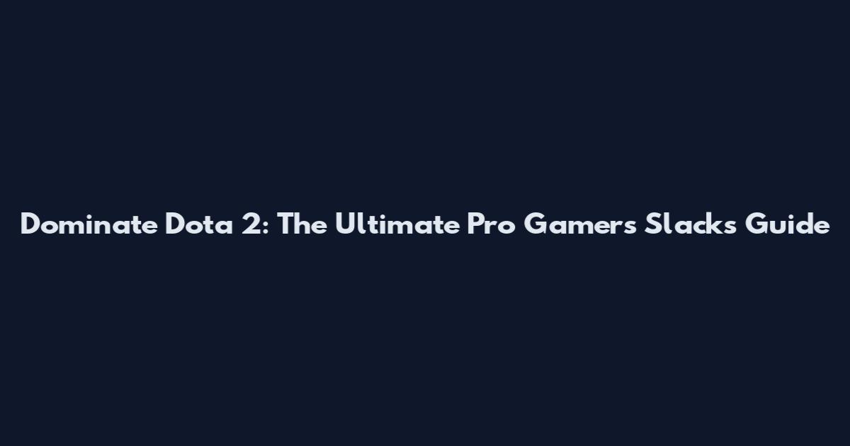 Dominate Dota 2: The Ultimate Pro Gamer's Slacks Guide