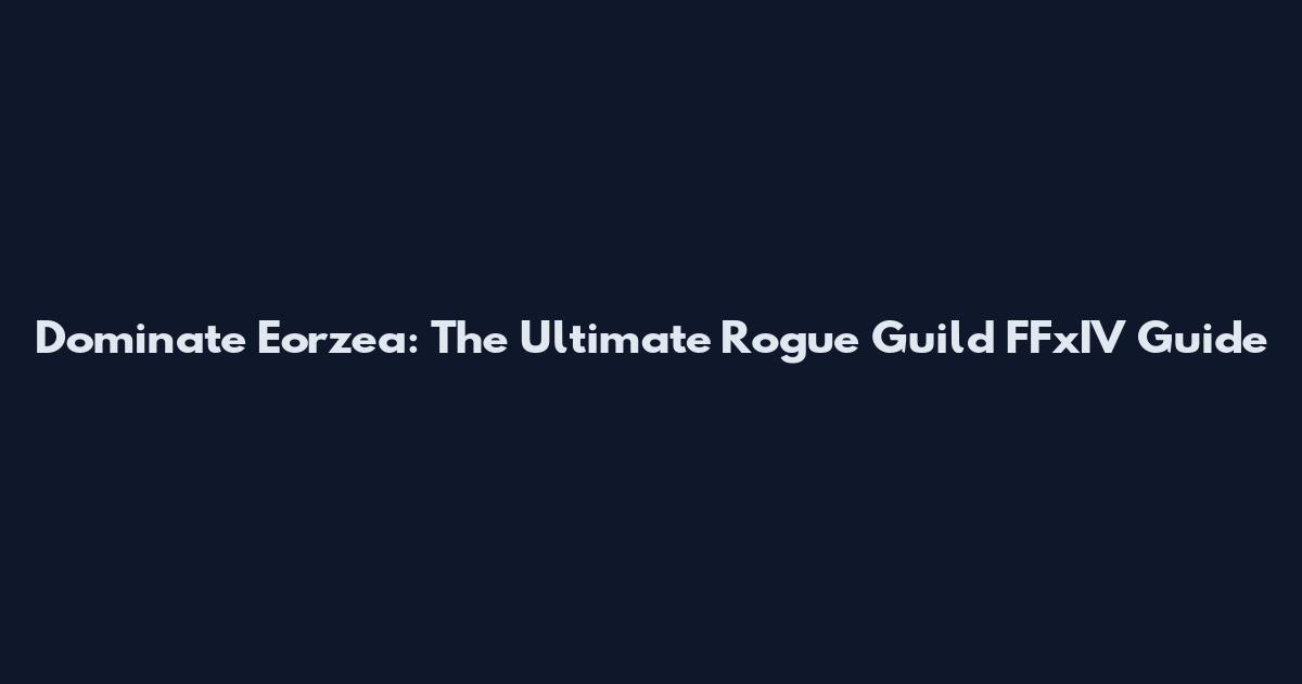Dominate Eorzea: The Ultimate Rogue Guild FFxIV Guide