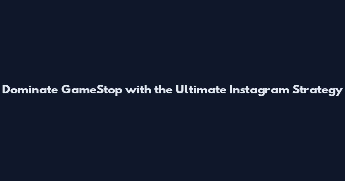 Dominate GameStop with the Ultimate Instagram Strategy