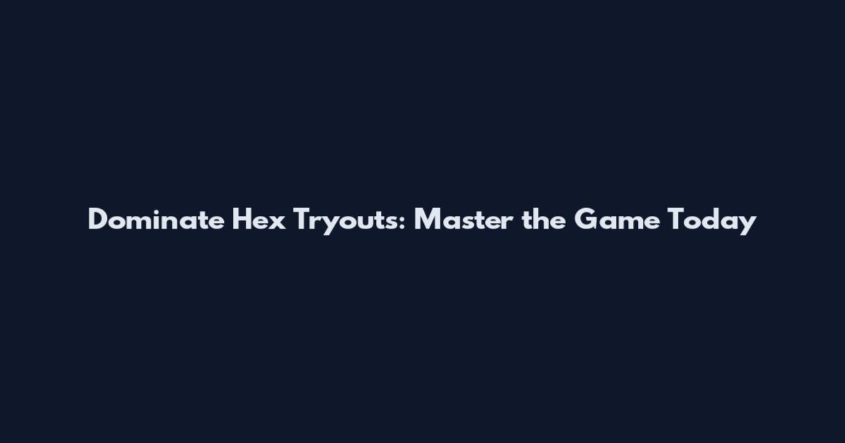 Dominate Hex Tryouts: Master the Game Today