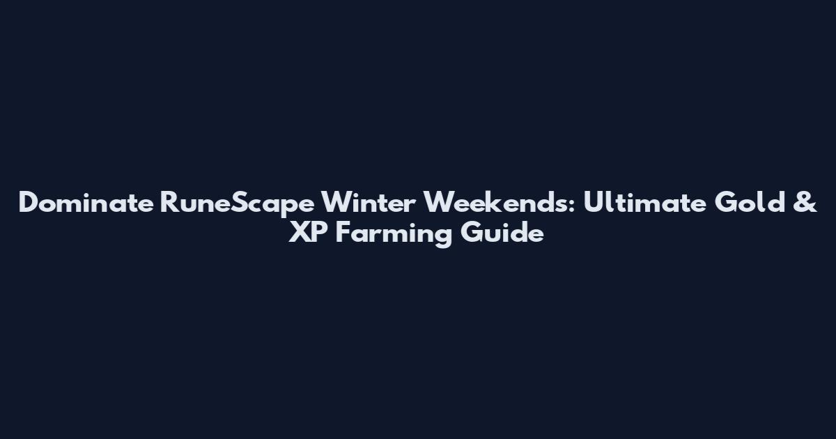 Dominate RuneScape Winter Weekends: Ultimate Gold & XP Farming Guide