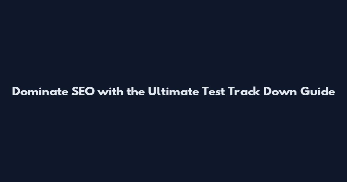 Dominate SEO with the Ultimate Test Track Down Guide