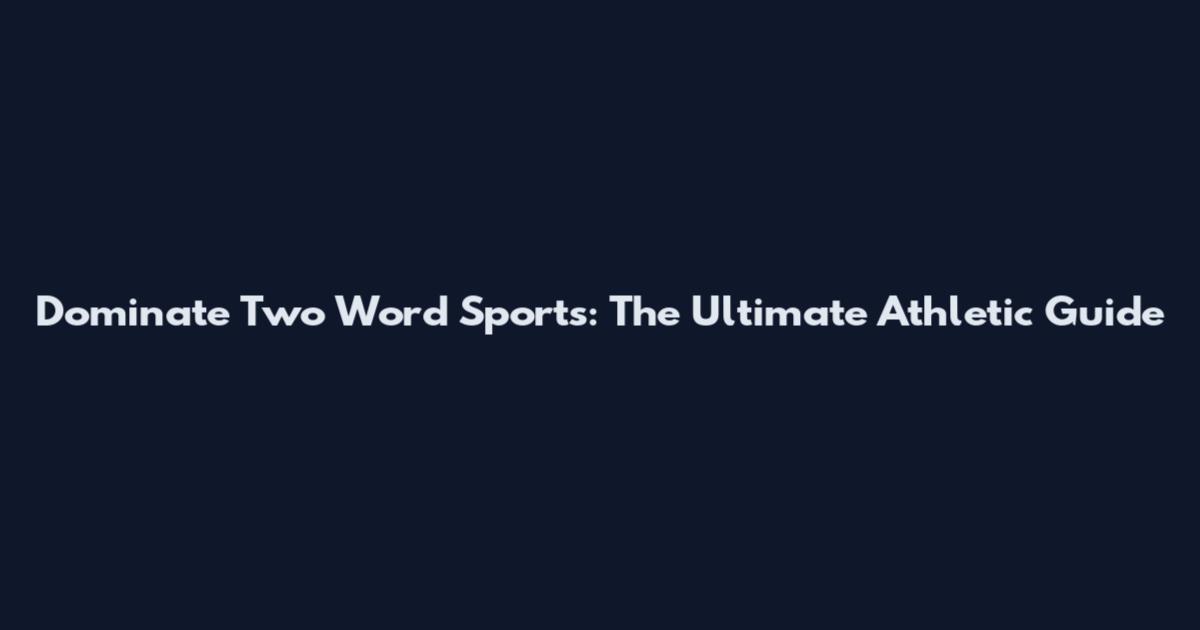 Dominate Two Word Sports: The Ultimate Athletic Guide