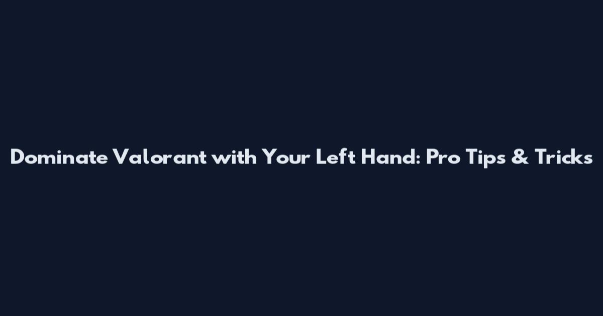 Dominate Valorant with Your Left Hand: Pro Tips & Tricks