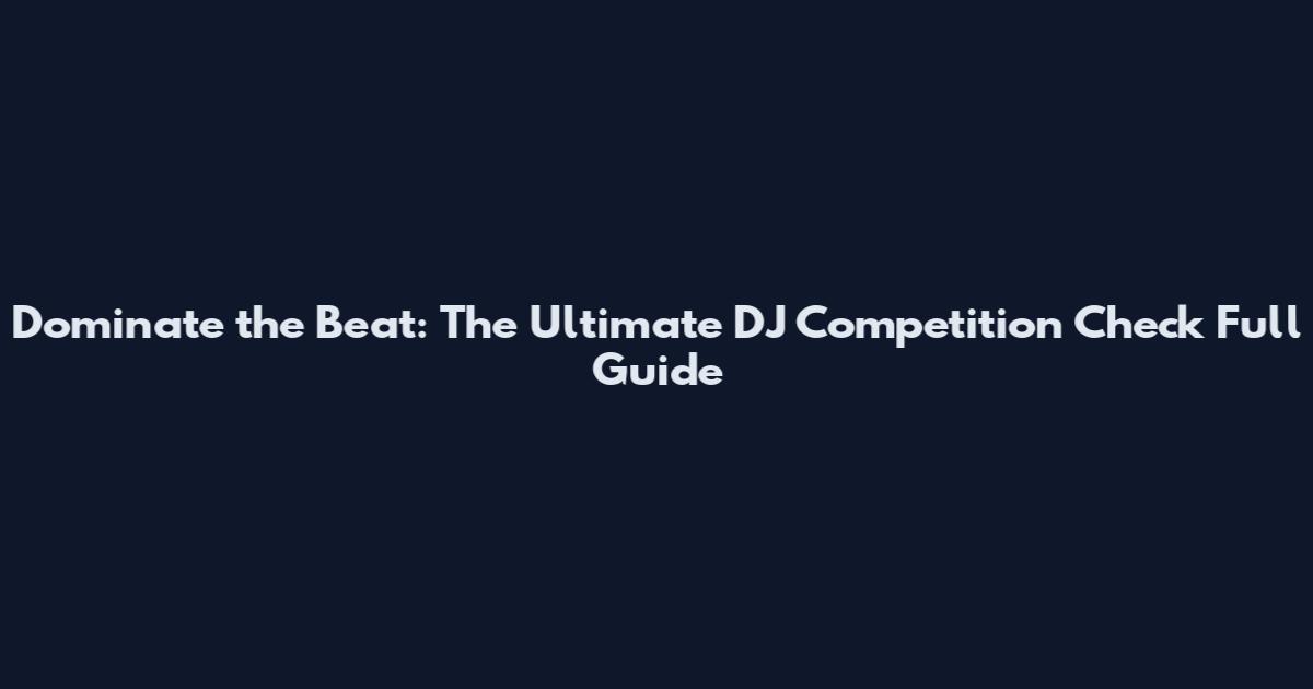 Dominate the Beat: The Ultimate DJ Competition Check Full Guide