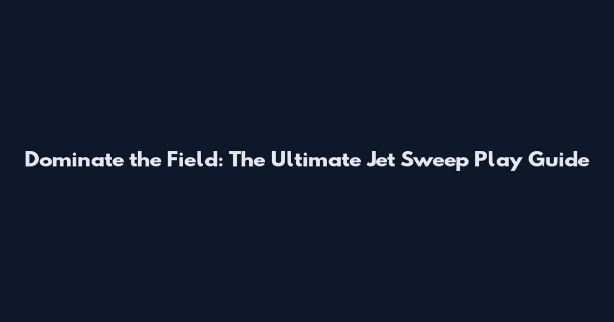 Dominate the Field: The Ultimate Jet Sweep Play Guide