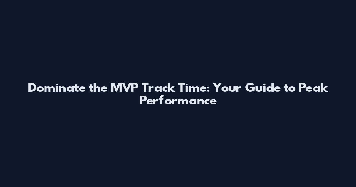Dominate the MVP Track Time: Your Guide to Peak Performance