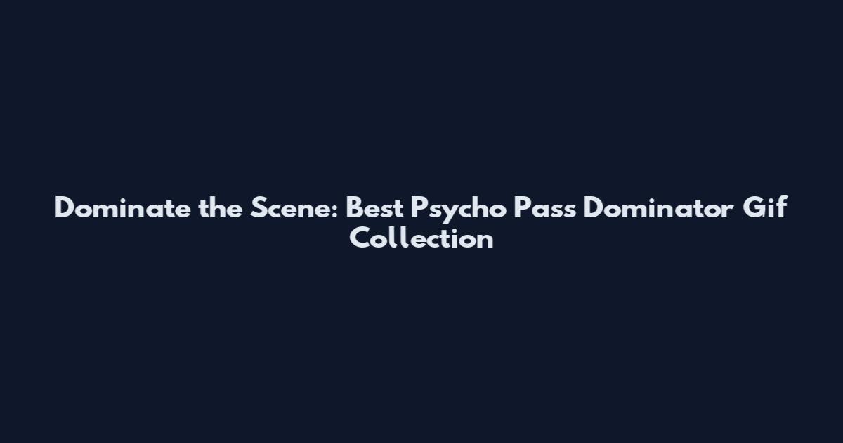 Dominate the Scene: Best Psycho Pass Dominator Gif Collection