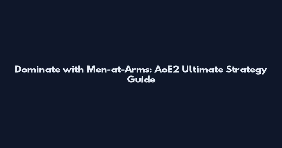 Dominate with Men-at-Arms: AoE2 Ultimate Strategy Guide