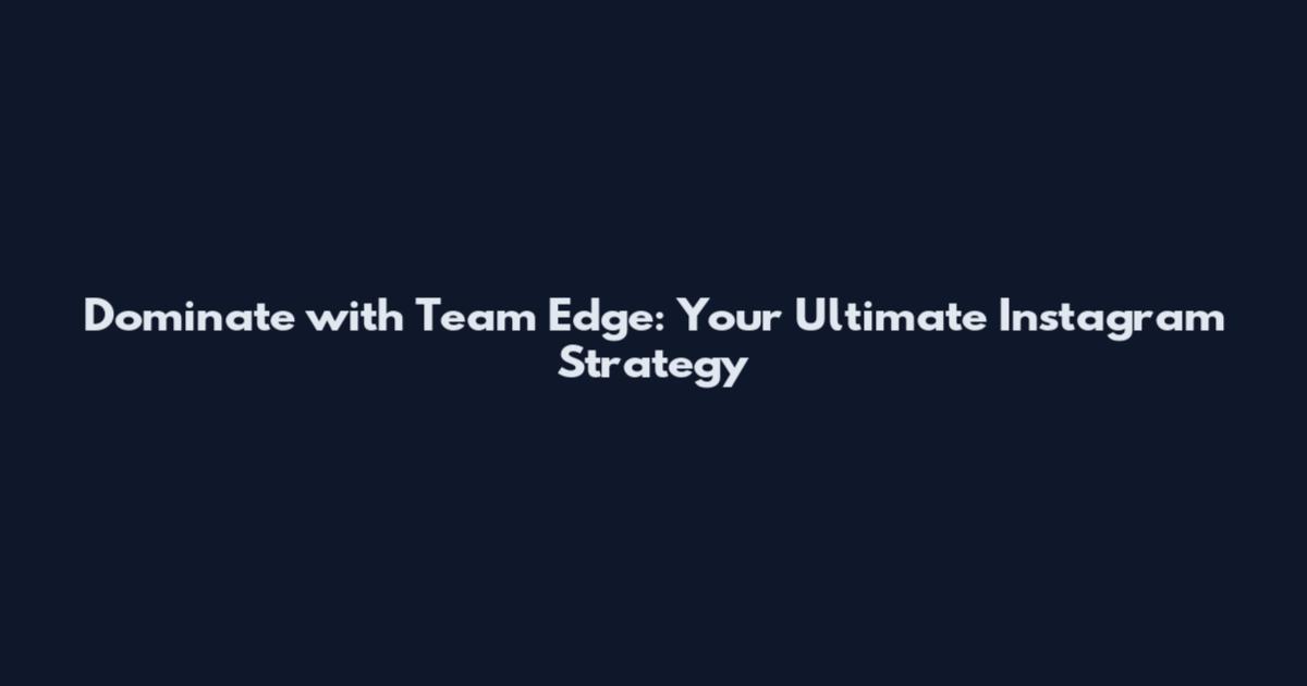 Dominate with Team Edge: Your Ultimate Instagram Strategy