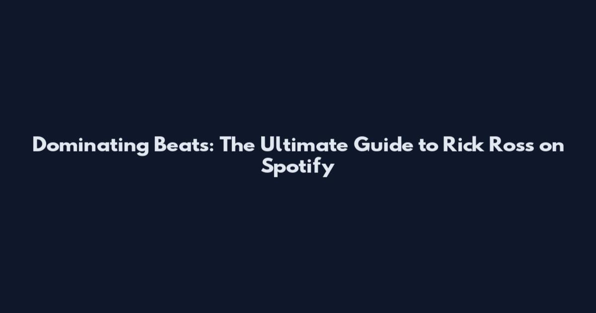Dominating Beats: The Ultimate Guide to Rick Ross on Spotify