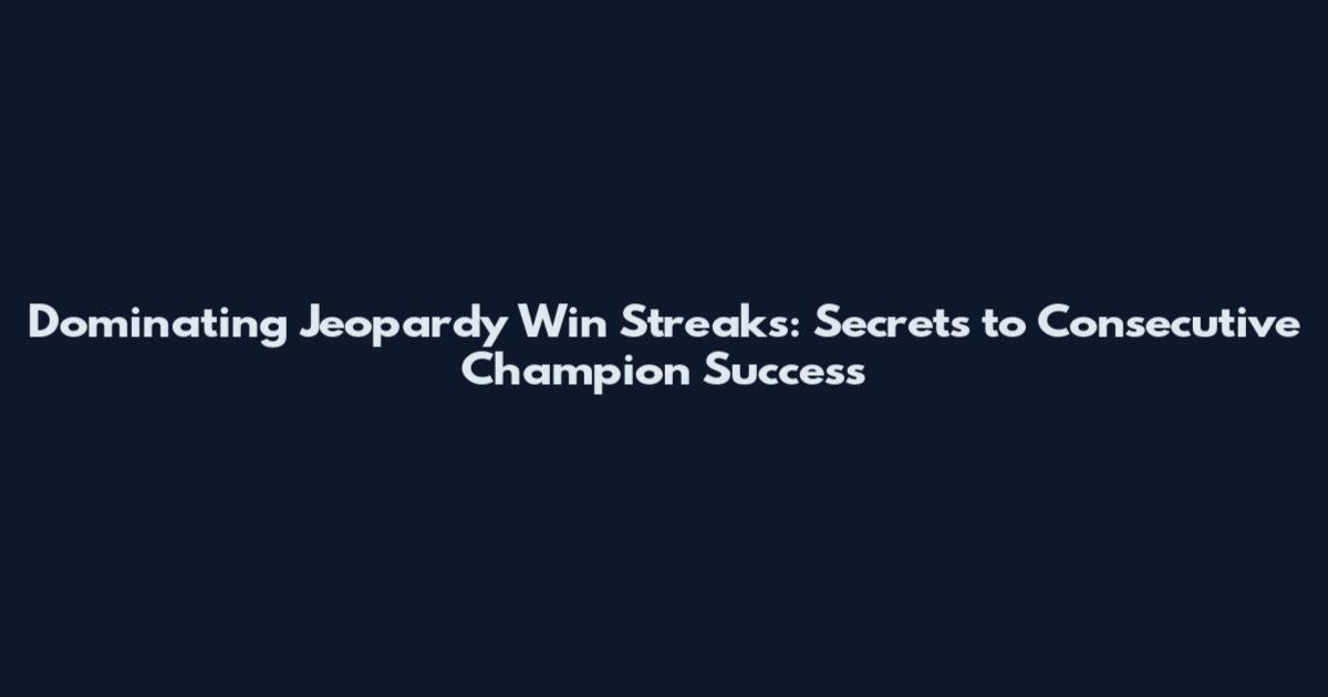 Dominating Jeopardy Win Streaks: Secrets to Consecutive Champion Success