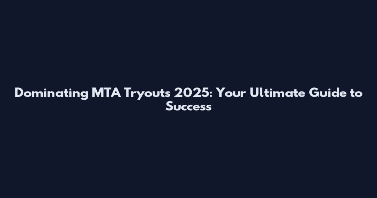 Dominating MTA Tryouts 2025: Your Ultimate Guide to Success