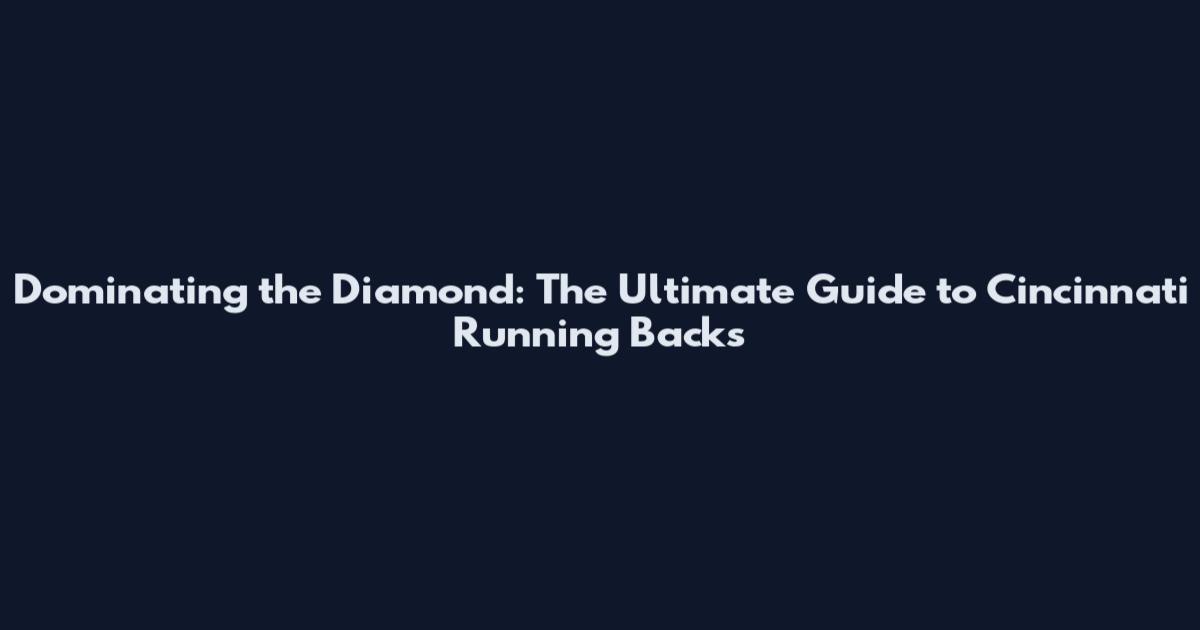 Dominating the Diamond: The Ultimate Guide to Cincinnati Running Backs