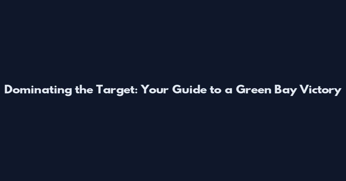Dominating the Target: Your Guide to a Green Bay Victory