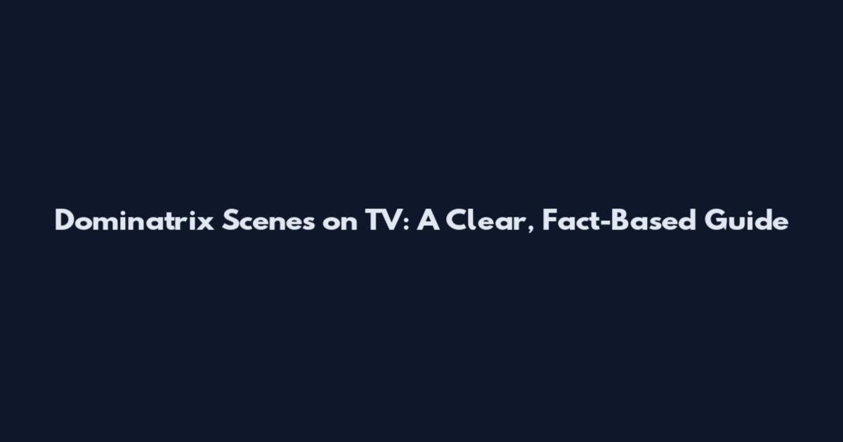 Dominatrix Scenes on TV: A Clear, Fact-Based Guide
