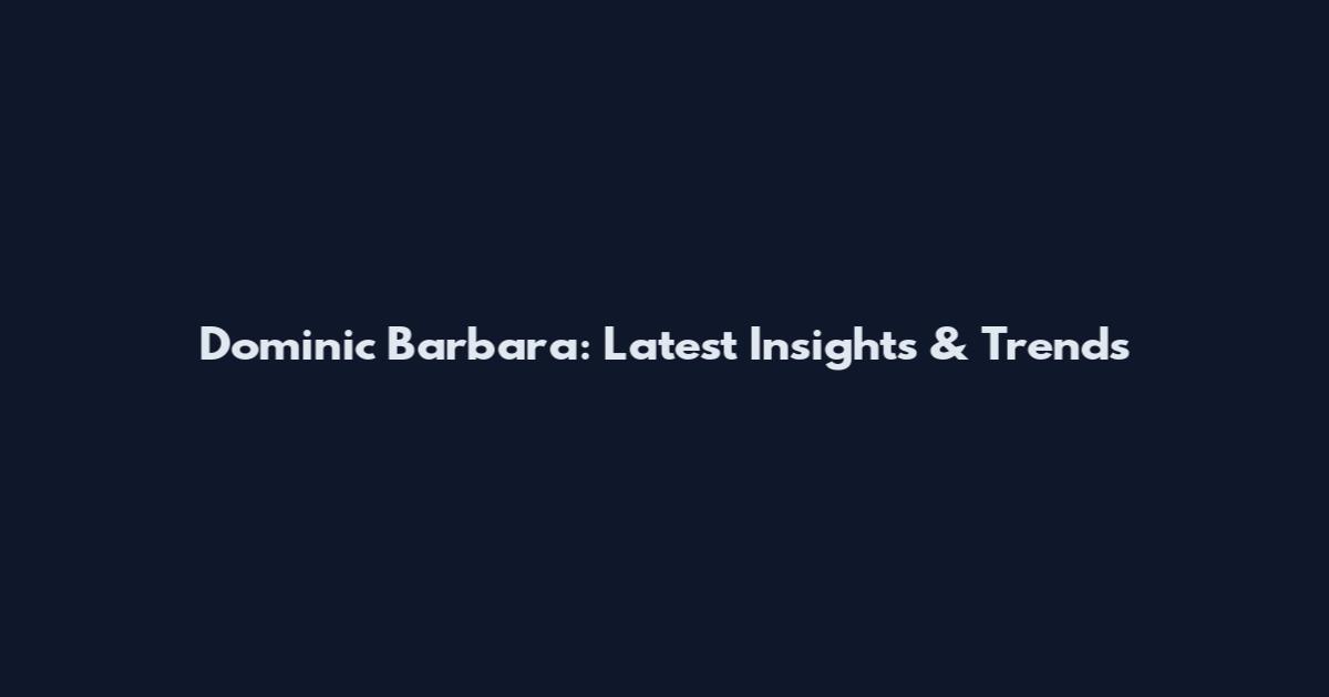 Dominic Barbara: Latest Insights & Trends