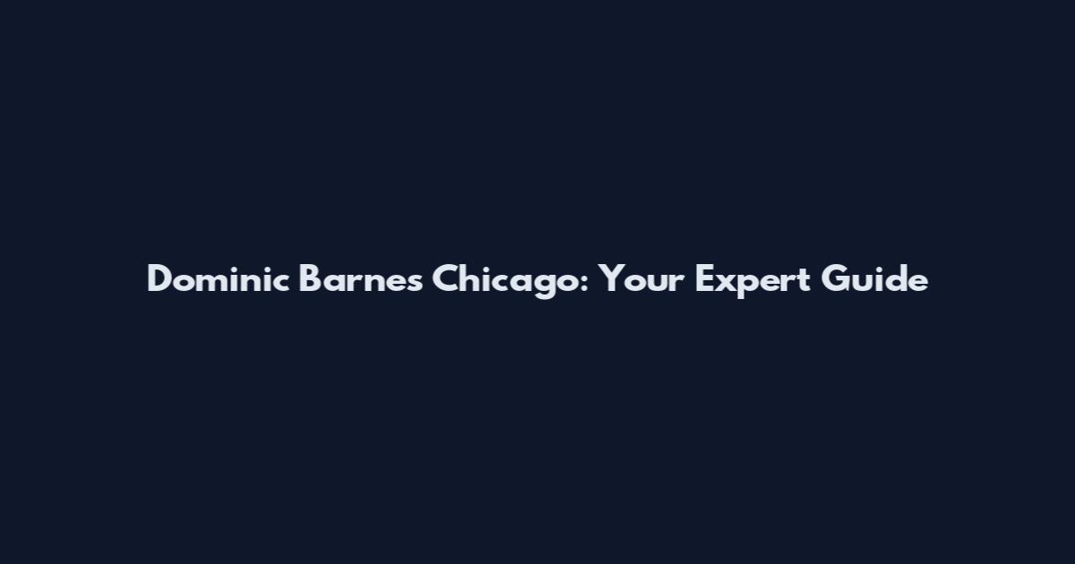 Dominic Barnes Chicago: Your Expert Guide