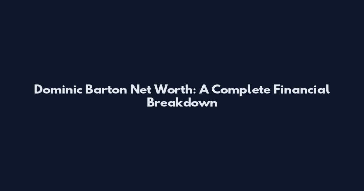 Dominic Barton Net Worth: A Complete Financial Breakdown