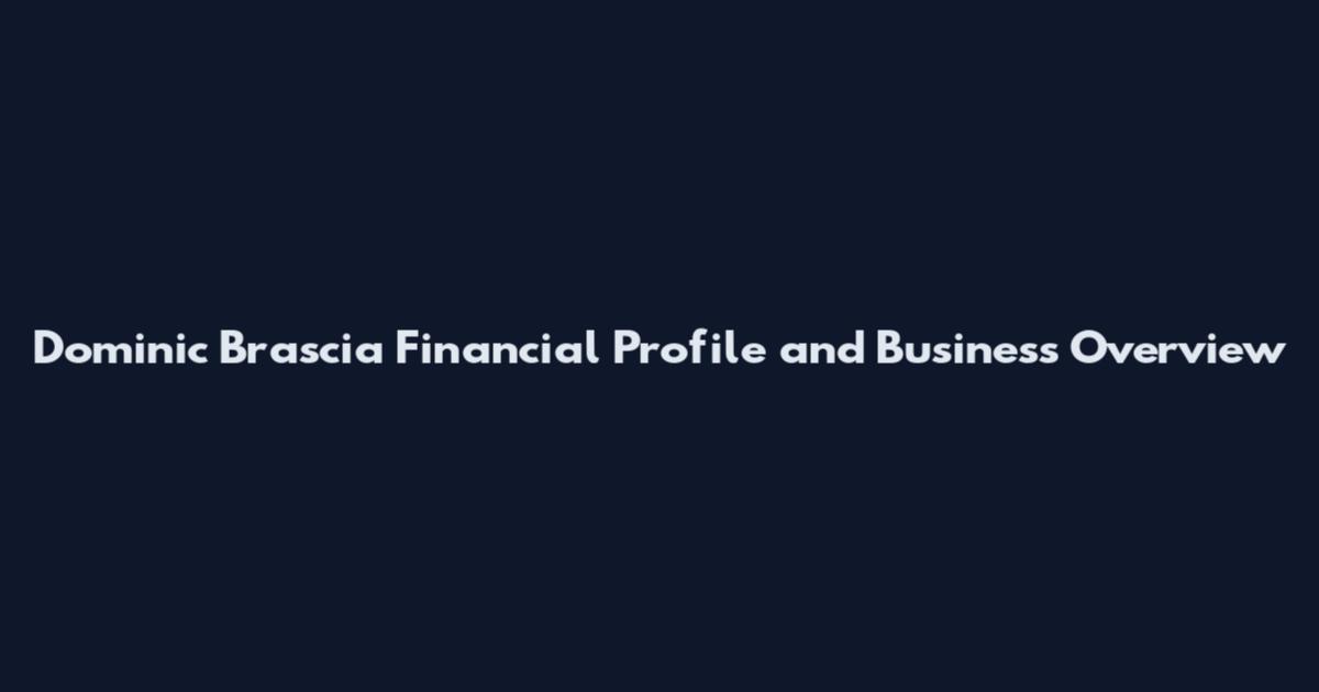 Dominic Brascia Financial Profile and Business Overview