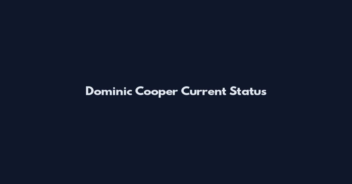 Dominic Cooper Current Status