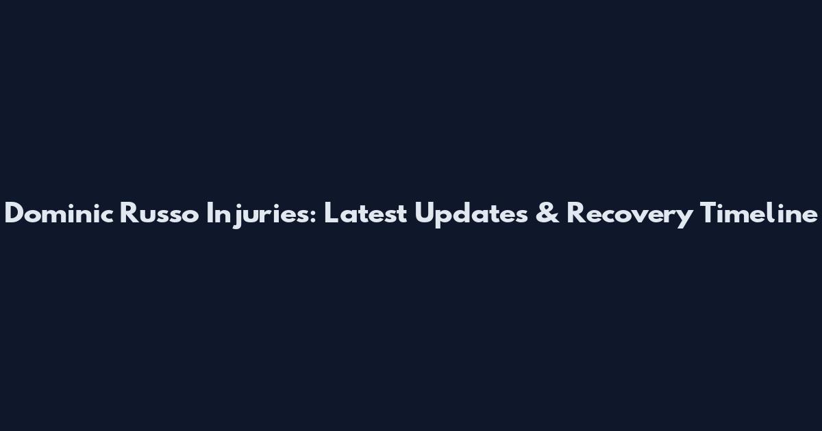 Dominic Russo Injuries: Latest Updates & Recovery Timeline