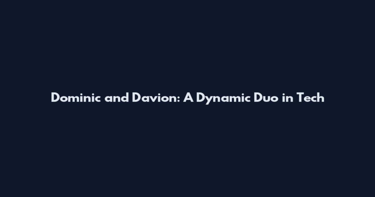 Dominic and Davion: A Dynamic Duo in Tech