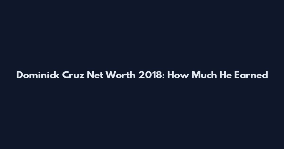 Dominick Cruz Net Worth 2018: How Much He Earned