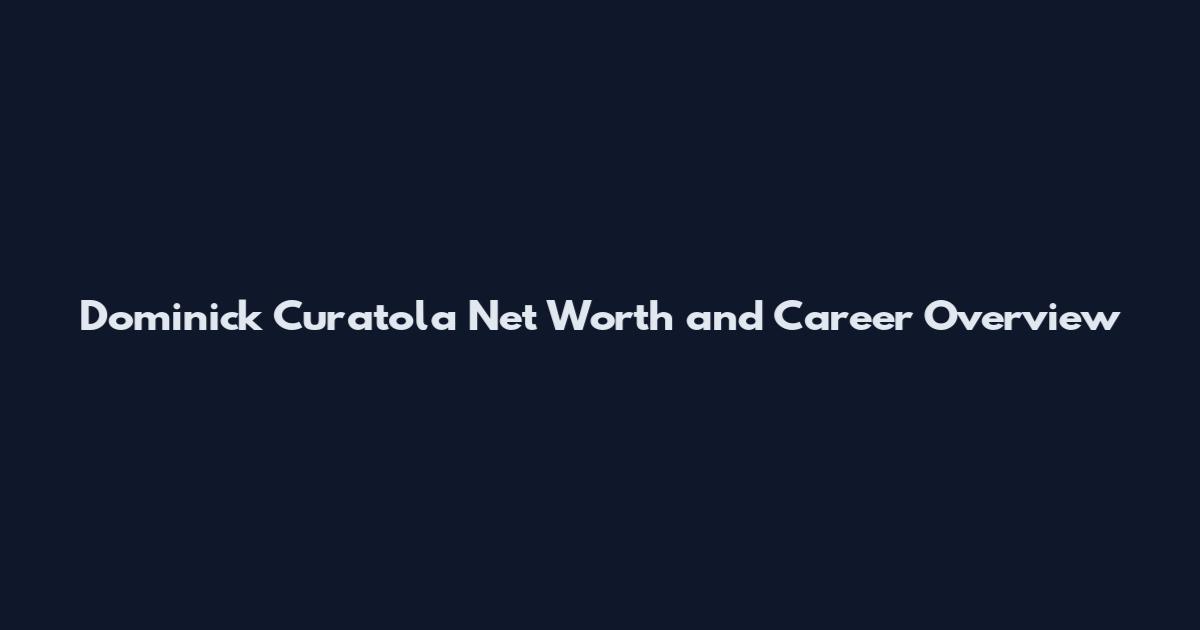 Dominick Curatola Net Worth and Career Overview