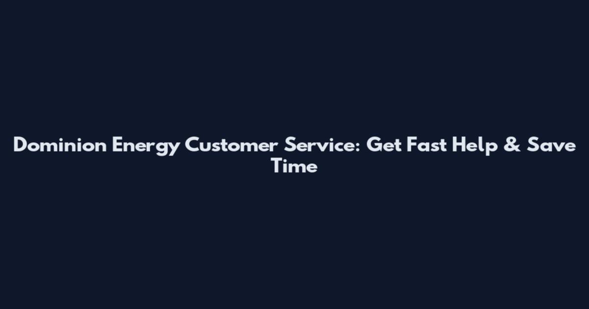 Dominion Energy Customer Service: Get Fast Help & Save Time