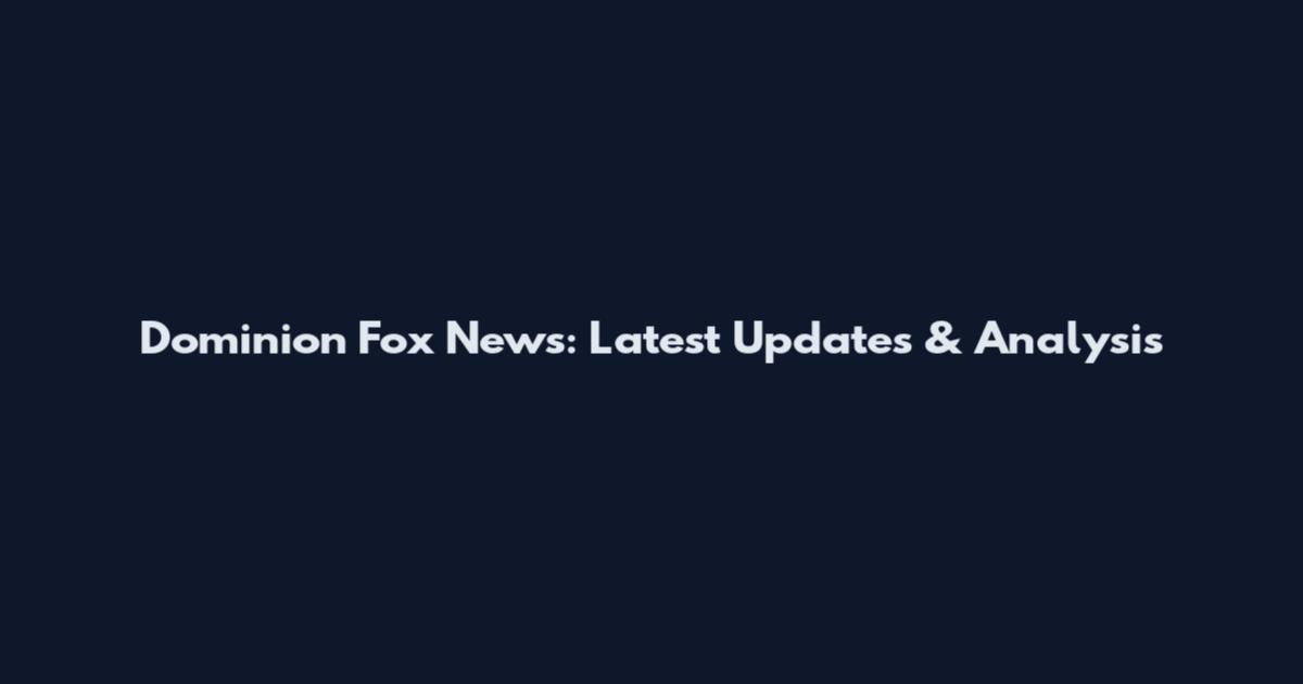 Dominion Fox News: Latest Updates & Analysis