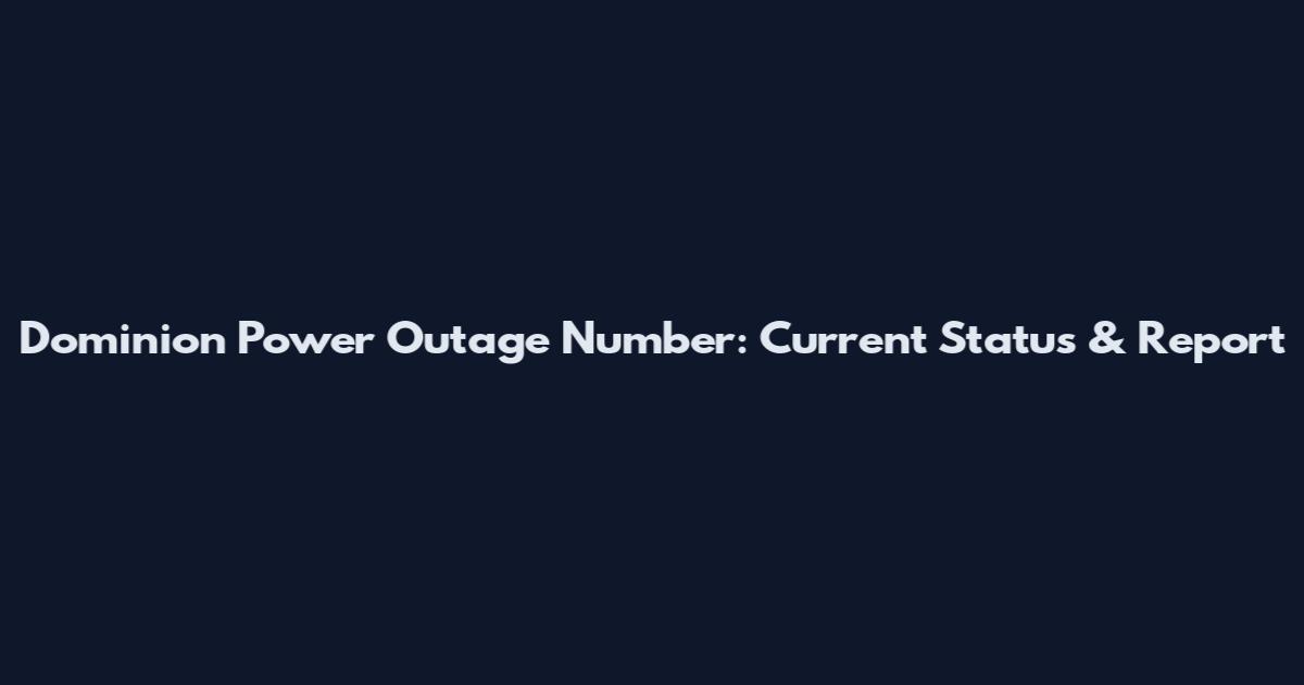 Dominion Power Outage Number: Current Status & Report