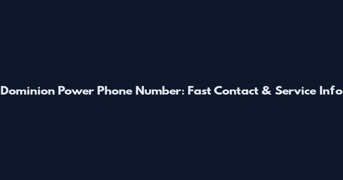 Dominion Power Phone Number: Fast Contact & Service Info