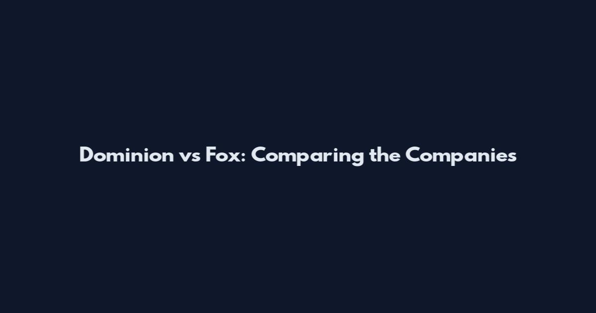 Dominion vs Fox: Comparing the Companies