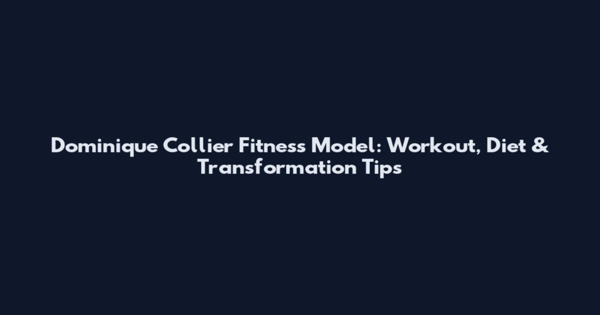 Dominique Collier Fitness Model: Workout, Diet & Transformation Tips
