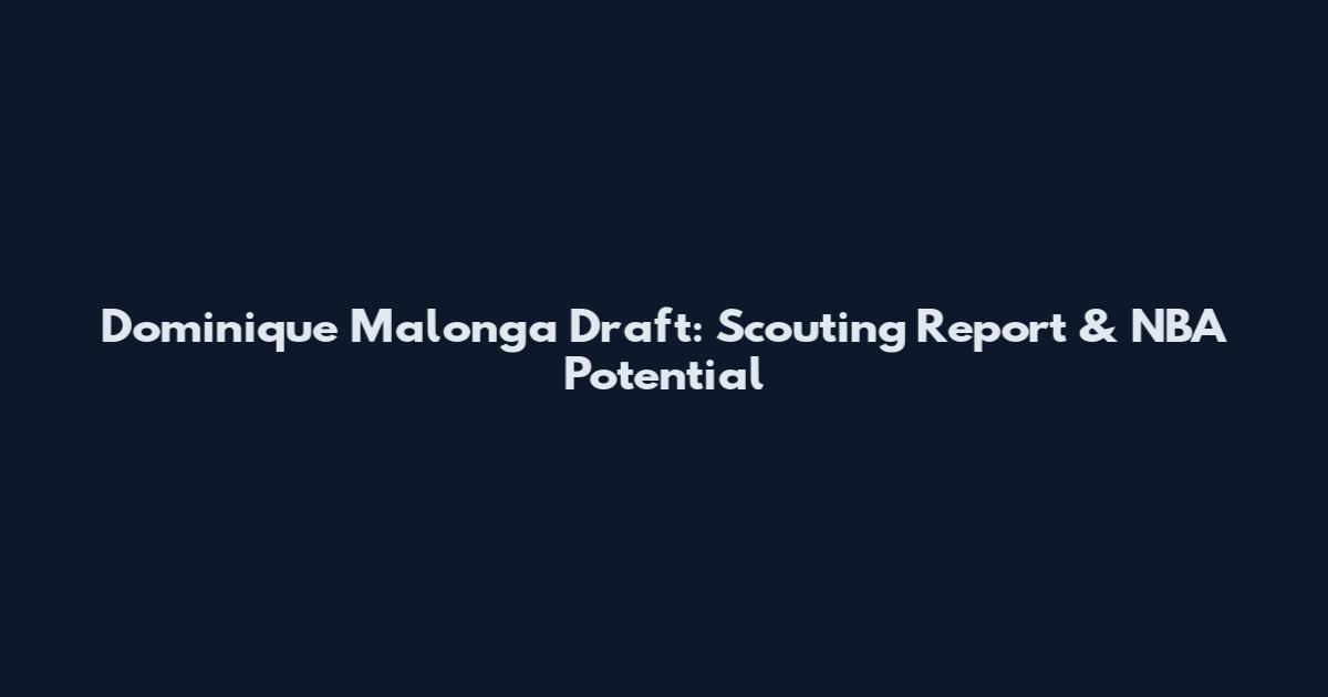 Dominique Malonga Draft: Scouting Report & NBA Potential