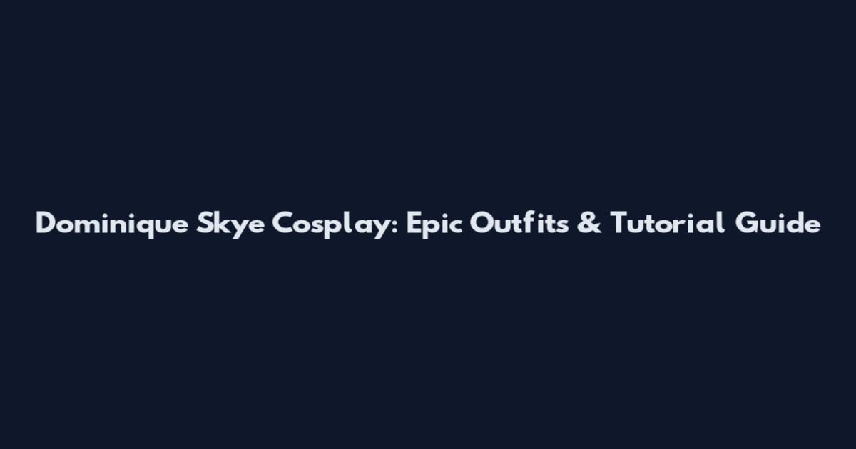 Dominique Skye Cosplay: Epic Outfits & Tutorial Guide