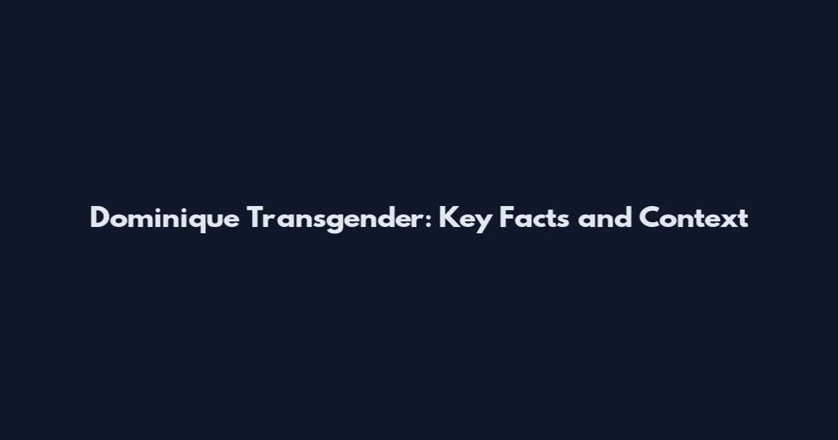 Dominique Transgender: Key Facts and Context