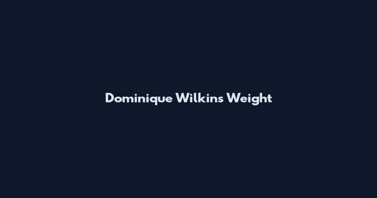 Dominique Wilkins Weight