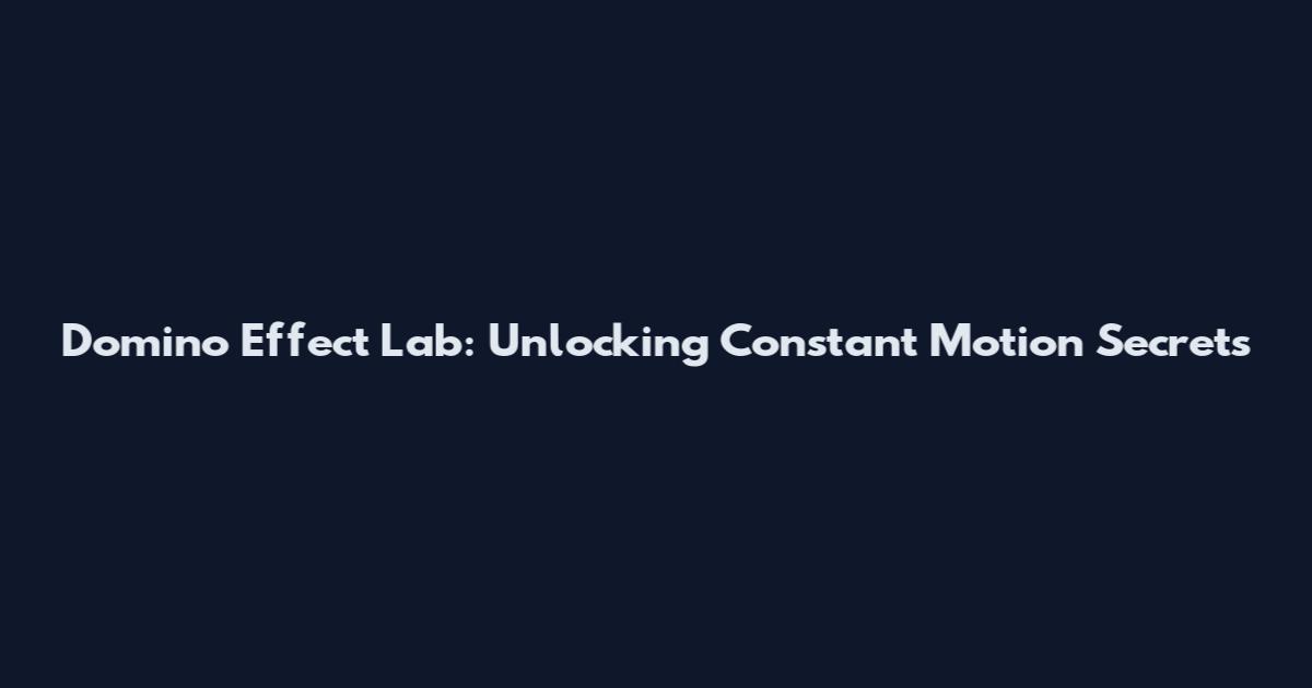 Domino Effect Lab: Unlocking Constant Motion Secrets