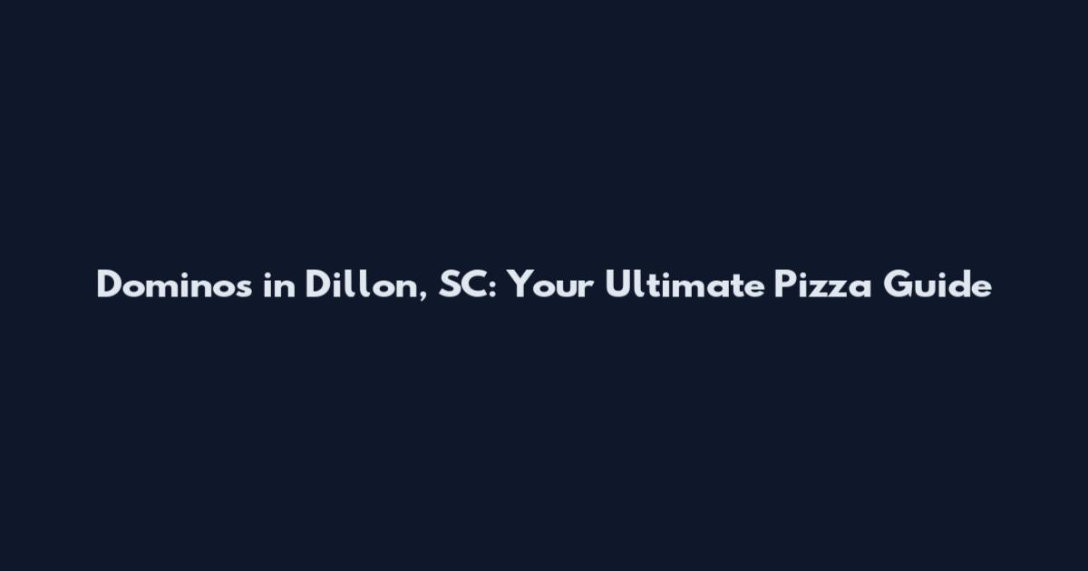 Dominos in Dillon, SC: Your Ultimate Pizza Guide