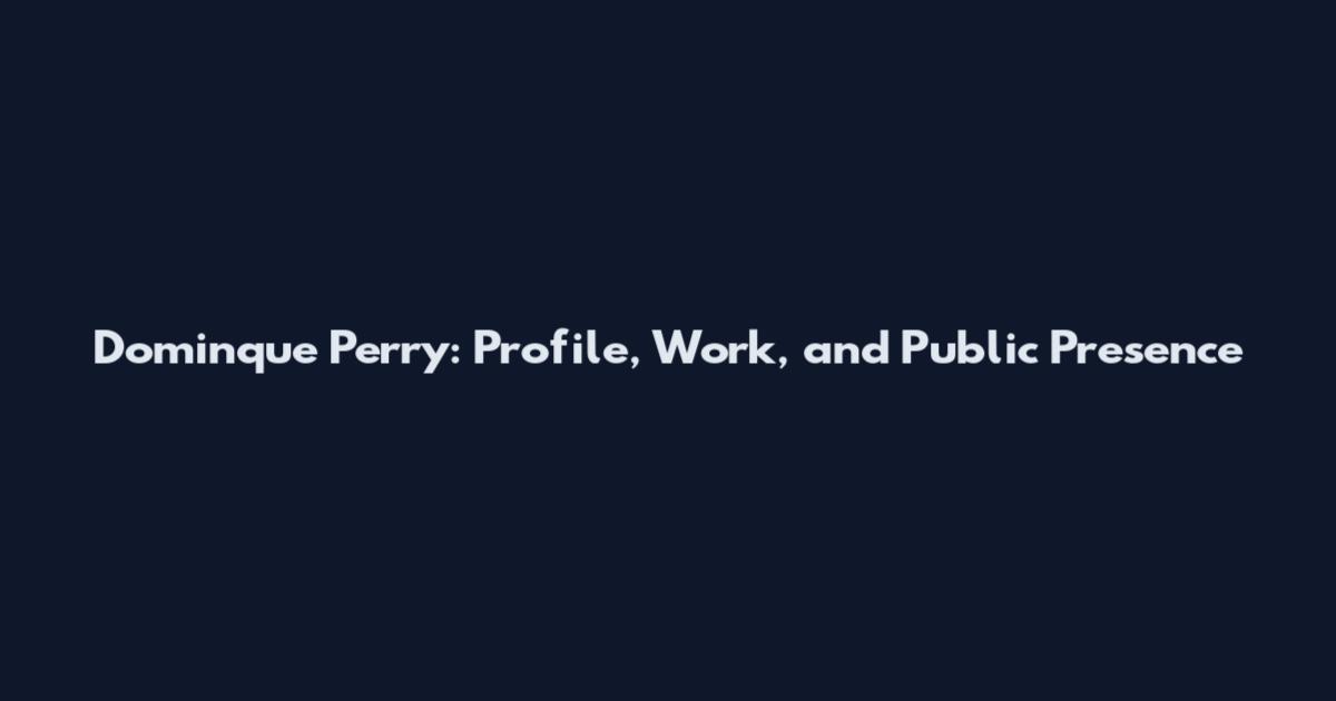 Dominque Perry: Profile, Work, and Public Presence