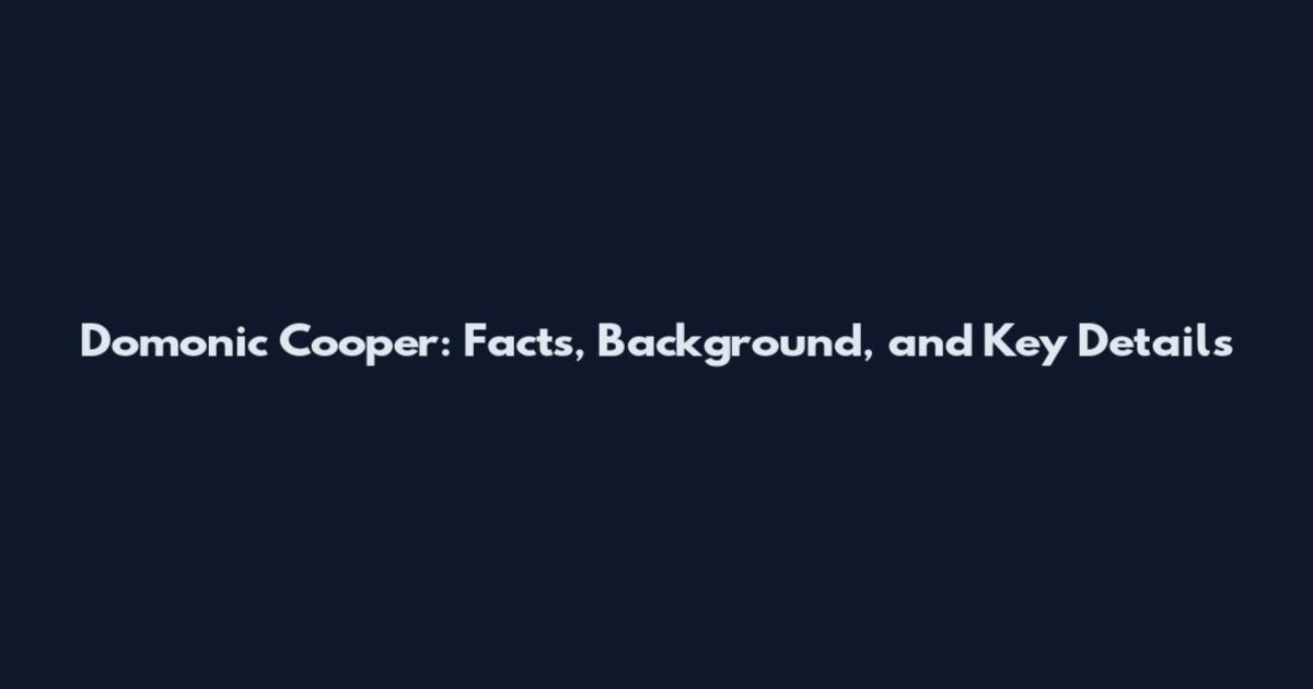 Domonic Cooper: Facts, Background, and Key Details