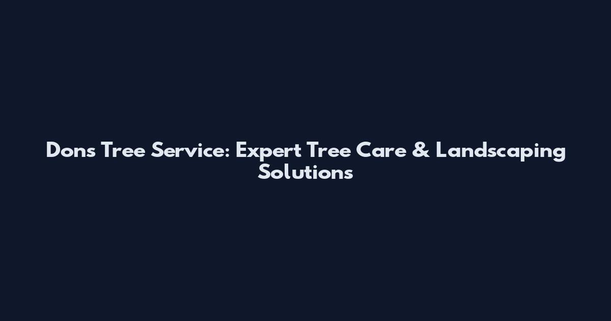 Don's Tree Service: Expert Tree Care & Landscaping Solutions
