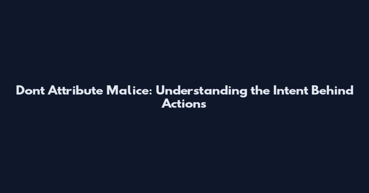 Don't Attribute Malice: Understanding the Intent Behind Actions