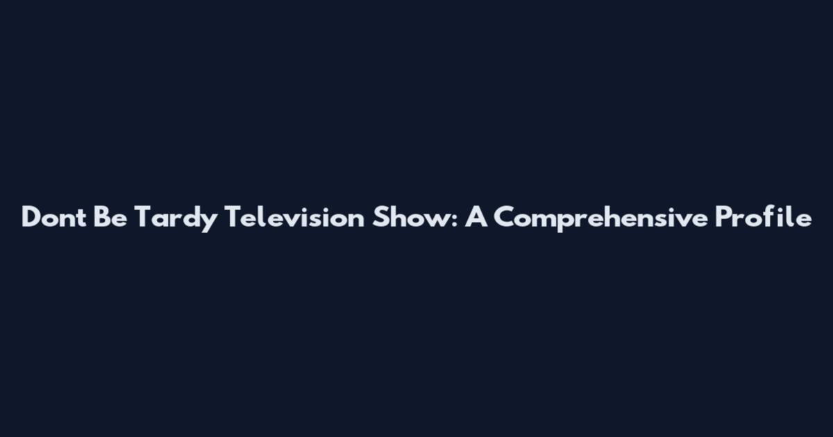 Don't Be Tardy Television Show: A Comprehensive Profile