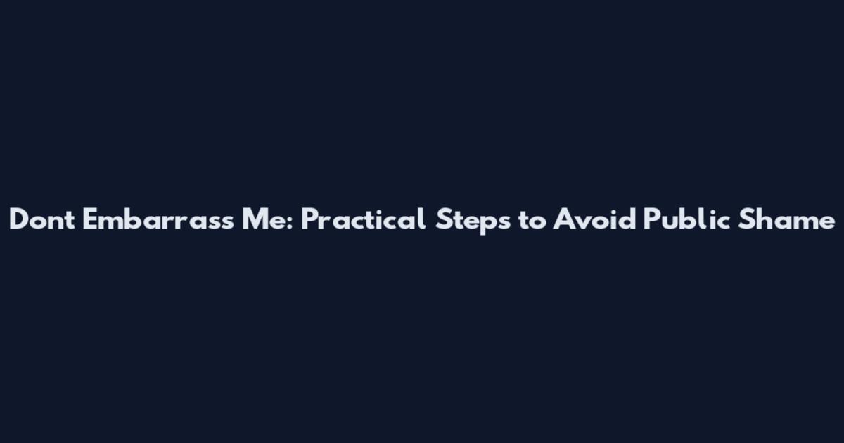 Don't Embarrass Me: Practical Steps to Avoid Public Shame