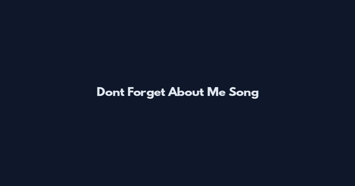 Don't Forget About Me Song