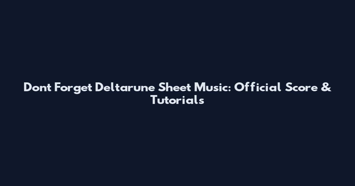 Don't Forget Deltarune Sheet Music: Official Score & Tutorials