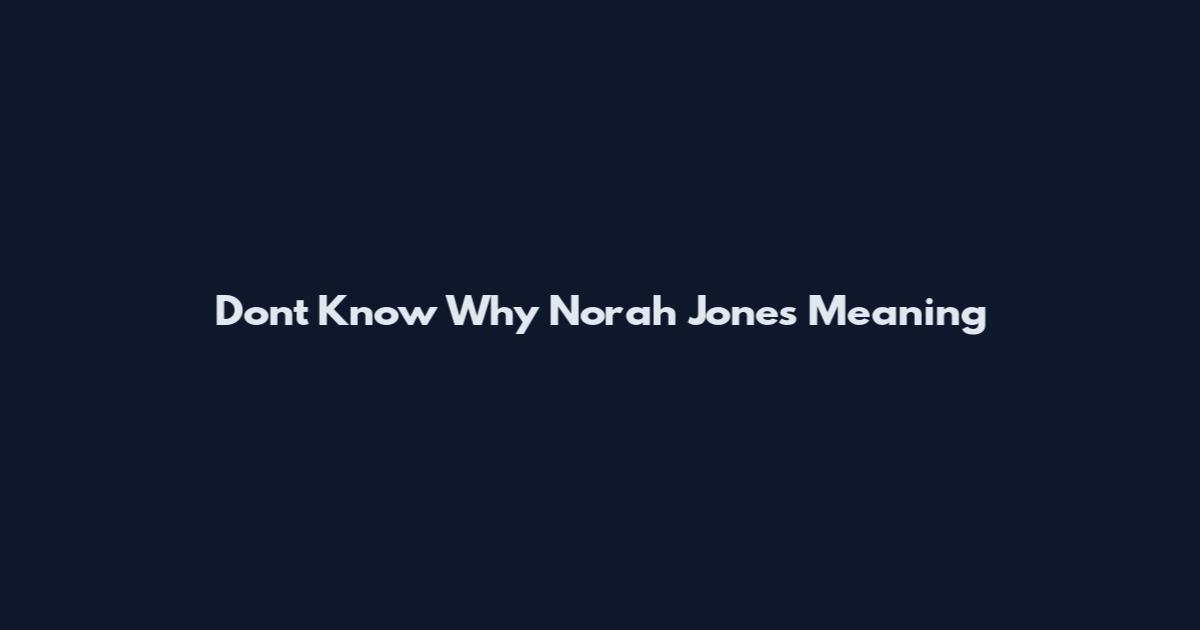 Don't Know Why Norah Jones Meaning